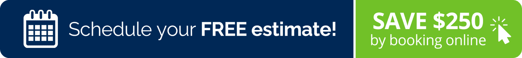 Schedule your FREE estimate — save $250 by booking online